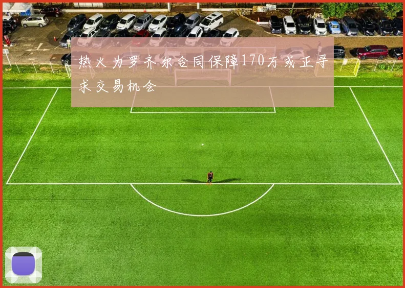 热火为罗齐尔合同保障170万或正寻求交易机会