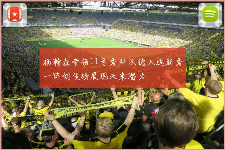 杨瀚森带领11号秀科沃德入选新秀一阵创佳绩展现未来潜力