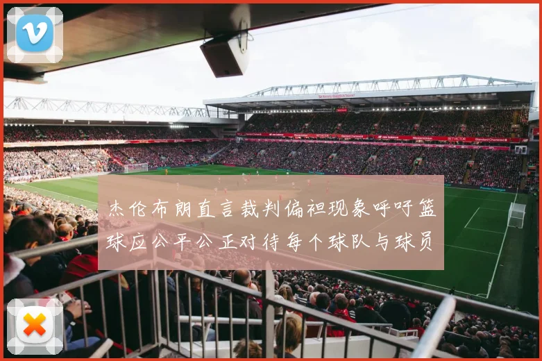 杰伦布朗直言裁判偏袒现象呼吁篮球应公平公正对待每个球队与球员